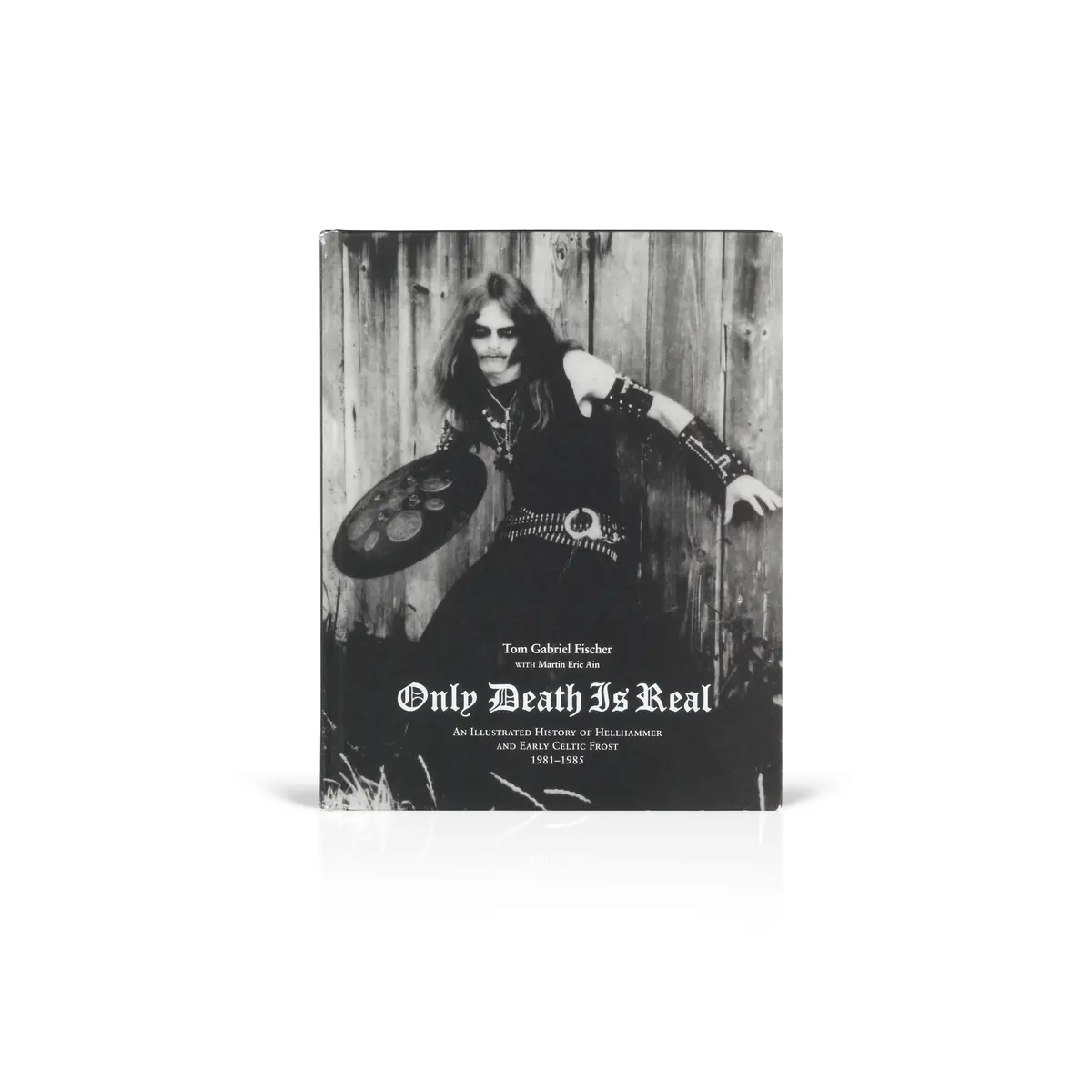 Only Death Is Real: An Illustrated History Of Hellhammer And Early Celtic Frost 1981 - 1985 1